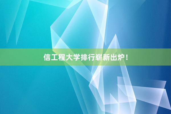 信工程大学排行崭新出炉！