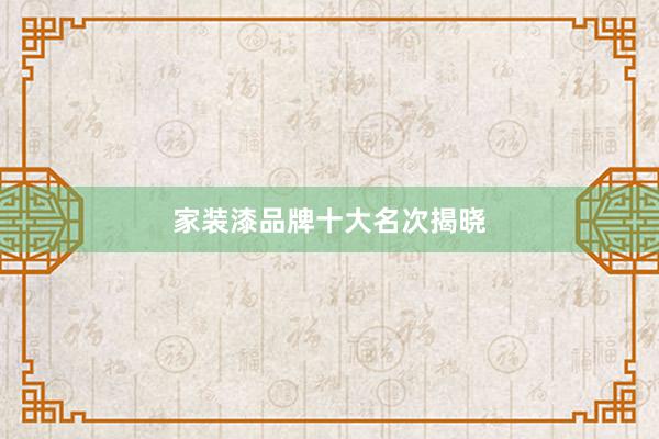 家装漆品牌十大名次揭晓